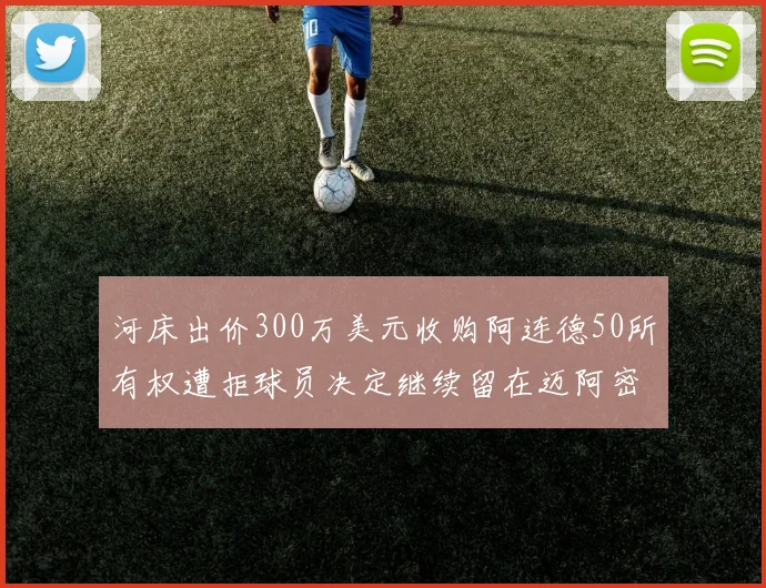河床出价300万美元收购阿连德50所有权遭拒球员决定继续留在迈阿密