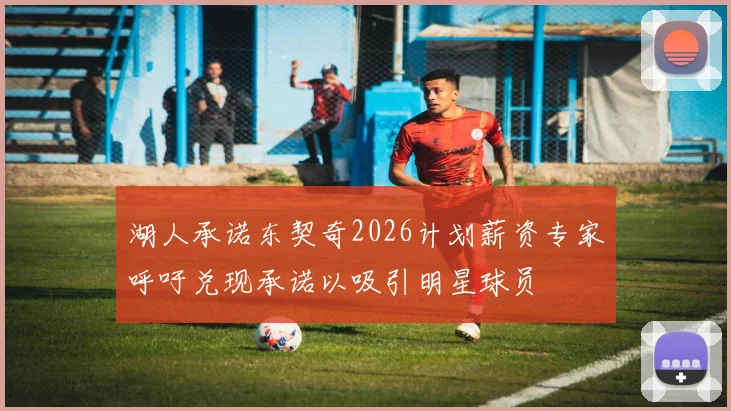湖人承诺东契奇2026计划薪资专家呼吁兑现承诺以吸引明星球员