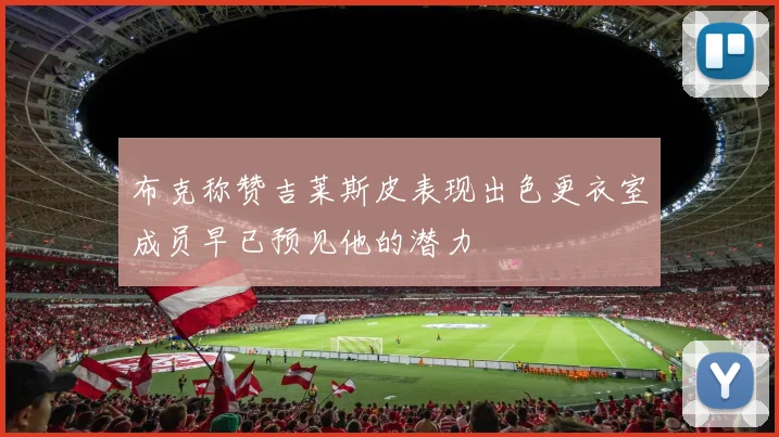布克称赞吉莱斯皮表现出色更衣室成员早已预见他的潜力