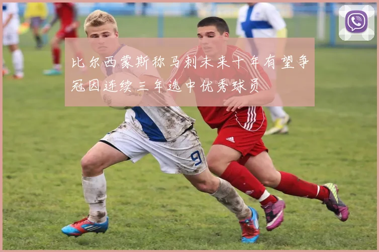 比尔西蒙斯称马刺未来十年有望争冠因连续三年选中优秀球员